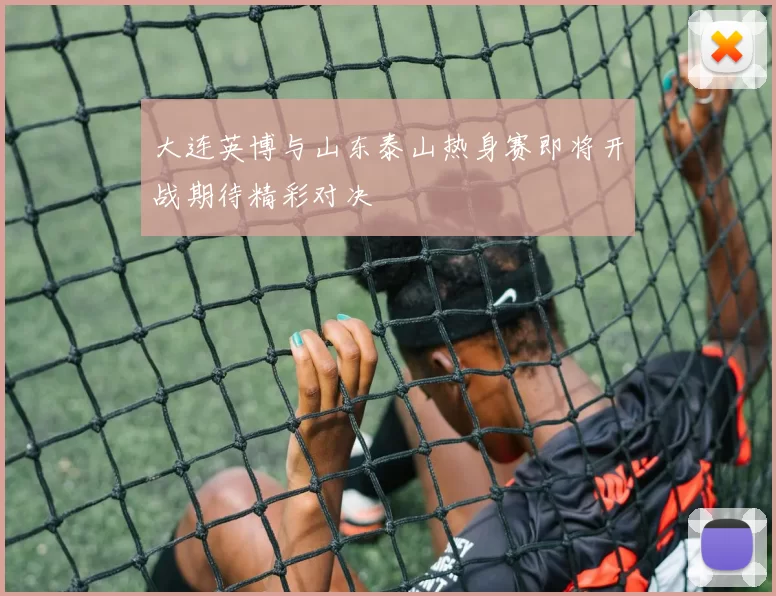 大连英博与山东泰山热身赛即将开战期待精彩对决