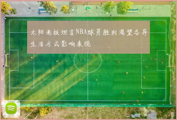 太阳老板坦言NBA球员胜利渴望各异生活方式影响表现